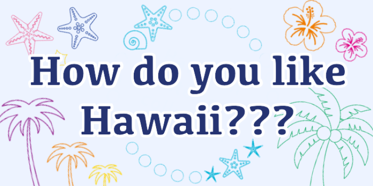 How do you like Hawaii???